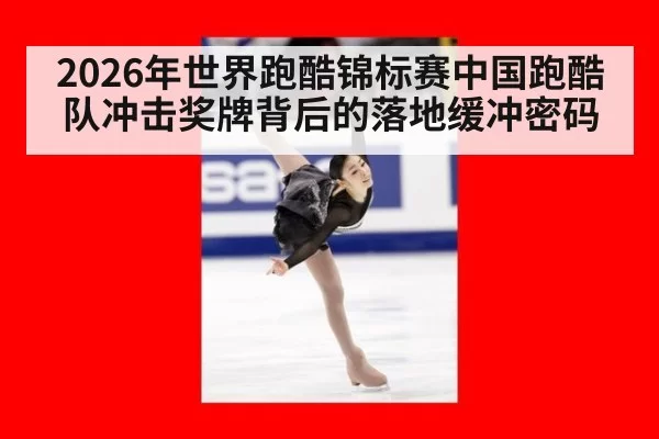 2026年世界跑酷锦标赛中国跑酷队冲击奖牌背后的落地缓冲密码