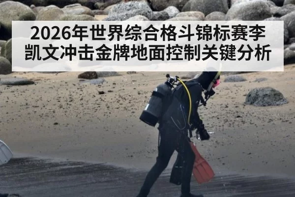 2026年世界综合格斗锦标赛李凯文冲击金牌地面控制关键分析